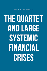 Author Robert Dan Brumbaugh Jr's New Book 'The Quartet and Large Systemic  Financial Crises' is the Unfolding Back Story of the Past Few Financial  Crises to Strike the Country