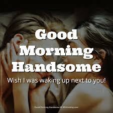 Good Morning Handsome 30 Flirty Messages For Your Man Flirty Good Morning Quotes Good Morning Handsome Quotes Morning Quotes Funny