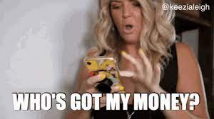 Whos Got My Money Wheres My Money Gif Whos Got My Money Wheres My Money Keezia Leigh Discover Share Gifs