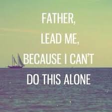 Inspirational Quotes About Strength Father Lead Me Because I Cant Do This Alone Quotes Quote God Life Lessons Inspi Quotes Daily Leading Quotes Magazine Database We Provide You With