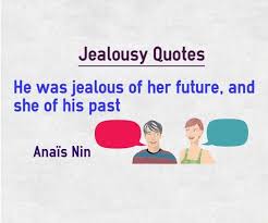 Jealousy Quotes He Was Jealous Of Her Future And She Of His Past Quotation By Anais Nin Explan Jealousy Quotes Emotional Quotes Quotations