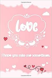 20 cute love quotes for him straight from the heart i will love you until the stars go out, and the tides no longer turn. I Hope You Miss Me Sometimes Cute Love Quotes Line Journals Notebook For Her Him Special Someone How Much You Care Lined Journal 6x9 100 Love Quote Cover