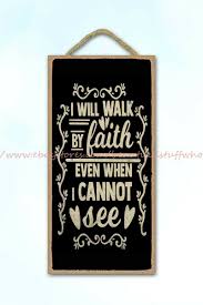 Discover and share walk by faith quotes. I Will Walk By Faith Even When I Cannot See Christian Quote Wood Sign Wall Art Ebay