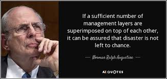 Norman Ralph Augustine quote: If a sufficient number of management layers  are superimposed on...