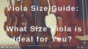 viola size guide what size viola is ideal for you