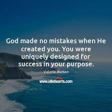 God Made No Mistakes When He Created You You Were Uniquely Designed Idlehearts