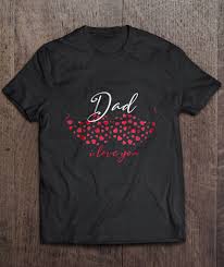 Happy fathers day shirts ideas. Dad I Love You Father S Day Gifts Ideas Father S Day T Shirts Father Day S My Love