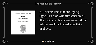 Dying light the following quote. Thomas Kibble Hervey Quote A Hebrew Knelt In The Dying Light His Eye Was