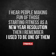 I Hear People Making Fun Of Those Starting Fitness As A New Year Resolution Gym Quote Motivation Cool Things To Make