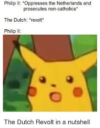 The protest has been met with a forceful police response. Philip Ii Oppresses The Netherlands And Prosecutes Non Catholics The Dutch Revolt Philip Il History Meme On Me Me
