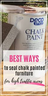 How To Seal Wood And Furniture For High Traffic Areas Painting Furniture Diy Chalk Paint Furniture Sealing Chalk Paint