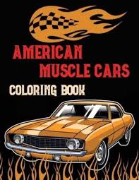 Top 25 free printable muscle car coloring pages online. American Muscle Cars Coloring Book Fun And Engaging Muscle Car Coloring Book 40 Car Designs Coloring Pages For Fun Great Gift For Cars Lovers Men Amp Women Humbot 9780451073235 Blackwell S