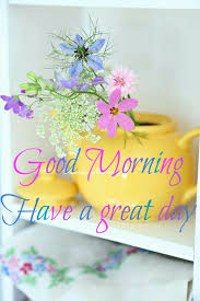 The most famous quotes to include with your message for a good day. Good Morning Have A Great Day Good Morning Images Flowers Morning Quotes Good Morning Flowers