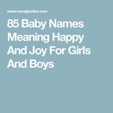 85 Baby Names Meaning Happy And Joy For Girls And Boys Baby Names And Meanings Baby Names Good Names For Characters