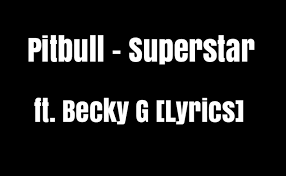 To listen to a line again, press the button or the backspace key. Pitbull Superstar Feat Becky G Lyrics Video Dailymotion