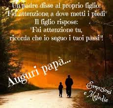 Un Padre Disse Al Proprio Figlio Fai Attenzione A Dove Metti I Piedi Il Figlio Rispose Fai Attenzione Tu Ricorda Che Io Festa Del Papa Compleanno Papa Papa