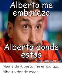 Alberto barbosa is a name commonly used to represent a nondescript man from portugal among the phrase t. Alberto Me Embarazo Alberto Donde Estas Todo Memescom Meme De Alberto Me Embarazo Alberto Donde Estas Meme On Me Me