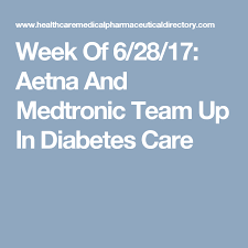 Week Of 6 28 17 Aetna And Medtronic Team Up In Diabetes Care Healthcare Industry Healthcare Marketing Insurance Marketing