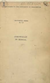 Cornwallis in Bengal : the administrative and judicial reforms of Lord  Cornwalis in Bangal, togehter with accounts of the commercial expansion of  the East India Company, 1786-1793 and of the foundation of