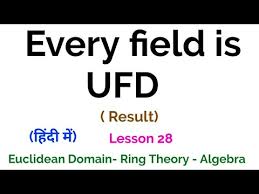 Every Field Is Unique Factorization Domain Ufd Result Euclidean Domain Lesson 28 Youtube