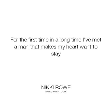 Nikki Rowe For The First Time In A Long Time I Ve Met A Man That Makes My Heart Want Fate L Good Man Quotes Someone New Quotes Meeting Someone New