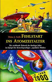 Fehlstart Ins Atomzeitalter Die Strahlende Zukunft Der Funfziger Jahre Im Spiegel Der Deutschsprachigen Popularen Medien Amazon De Galle Heinz J Reeken Dieter Von Bucher