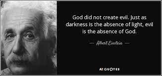 Fern silva's in the absence of light, darkness prevails (2010) suggests a future already arrived, merging the destruction with the creation of life as seen in the tiny. Albert Einstein Quote God Did Not Create Evil Just As Darkness Is The