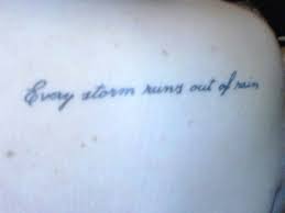 Every Storm Runs Out Of Rain Tattoo Quotes Tattoos Art Tattoo