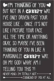 When you think about the person you love, it can make you feel like you can breathe easy but also not breathe at all. I M Thinking Of You But Not In A Creepy Way Happy Valentine S Day Journal For Couples Funny Novelty Journal For Loved Ones Cute Gift Ideas For Boyfriend Girlfriend Or Lover