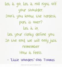 Let It Go Let It Roll Right Off Your Shoulder Don T You Know The Hardest Part Is Over Let It In Let Your Clarity Def Meaningful Words Quotes Dont You Know