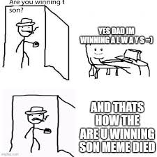 May 21, 2020 · yes dad, i'm winning. Image Tagged In Are Ya Winning Son Winning Smile Imgflip