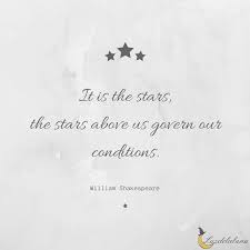 It Is The Stars The Stars Above Us Govern Our Conditions William Shakespeare Star Quotes Nature Quotes Famous Author Quotes