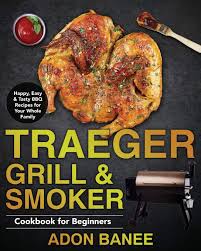 Chicken faqs chicken is a familiar ingredient, but many cooks like to brush up on the basics before firing up the grill. Traeger Grill Smoker Cookbook For Beginners Happy Easy Tasty Bbq Recipes For Your Whole Family Banee Adon 9798654374370 Amazon Com Books