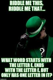 An Envelope It Starts With An E Ends With An E And Only Has One Letter In Ot Or Just E Riddler Riddles Riddler Riddles
