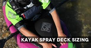 blog kayak spray deck sizing and fit guide at shore co uk