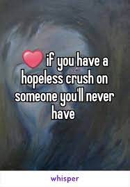 ❤ If You Have A Hopeless Crush On Someone You'll Never Have | Hopeless Crush  Quotes, Crushing On Someone, Whisper Quotes