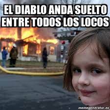 letra de el diablo anda suelto. Meme Disaster Girl El Diablo Anda Suelto Entre Todos Los Locos 29588410