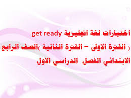 اختبارات لغة انجليزية Get Ready الفترة الاولى الفترة الثانية الصف الرابع الفصل الاول امتحانات و اختبارات