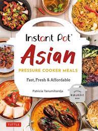 Instant Pot Asian Pressure Cooker Meals Fast Fresh Affordable By Patricia Tanumihardja Pressure Cooker Recipes Instant Pot Cookbook Meals