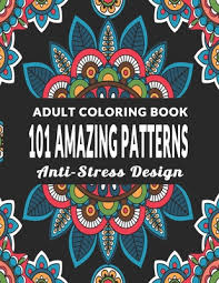 My adult coloring pages include flowers, animals and geometrics. 101 Amazing Patterns An Adult Coloring Book With Fun Easy Anti Stress Design And Relaxing Coloring Pages Art Therapy Relaxation Paperback The Reading Bug