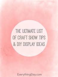 That's all the craft business ideas i have for now, but i'm sure i'll come up with more in the future. The Ultimate List Of Craft Show Tips Diy Display Ideas Everythingetsy Com