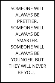 But they will never be you. Someone Will Always Be Prettier Desicomments Com