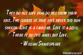 William Shakespeare Quote They Do Not Love That Do Not Show Their Love The Course Of True Love Never Did Run Smooth Love Is A Familiar Love Is A Devil There Is