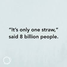 Inspirational Quote It S Only One Straw Said 8 Billion People Eco Quotes Earth Quotes Environment Quotes