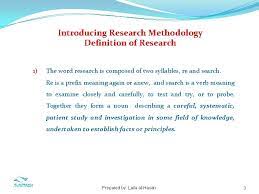 Significant effort has been made to clarify and provide distinctions by examining some definitions of research. Lecture 1 Introducing Research Methodology Prepared By Laila
