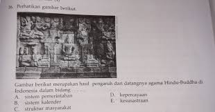 Pengaruh hindu buddha dalam pemerintahan gelaran raja digunakan raja di puncak pemerintahan raja kuasa mutlak dalam pentadbiran, hububgan luar, ketenteraan, khazanah negara perintah raja undang2 wajib dilaksana raja dikehendaki adil dengan golongan yang diperintah. Gambar Berikut Merupakan Hasil Pengaruh Datangnya Agama Hindu Budha Di Indonesia Dalam Bidang Brainly Co Id