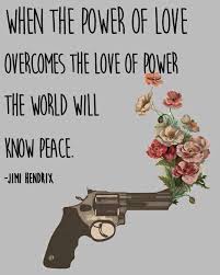 When The Power Of Love Overcomes The Love Of Power The World Will Know Peace Jimi Hendrix Jimi Hendrix Quotes Jimi Hendrix Empowering Quotes