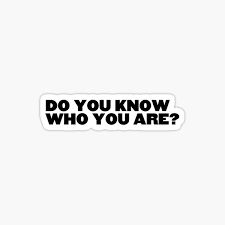 Do you know who you are. Do You Know Who You Are Gifts Merchandise Redbubble
