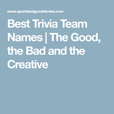 But, if you want to make things more diverse, you could also include other kinds of trivia. Best Trivia Team Names The Good The Bad And The Creative Team Names Trivia Names
