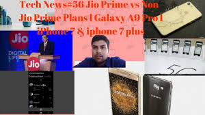 Tech News 56 Jio Prime Vs Non Jio Prime Plans L Galaxy A9 Pro L Iphone 7 How To Plan Tech News Galaxy
